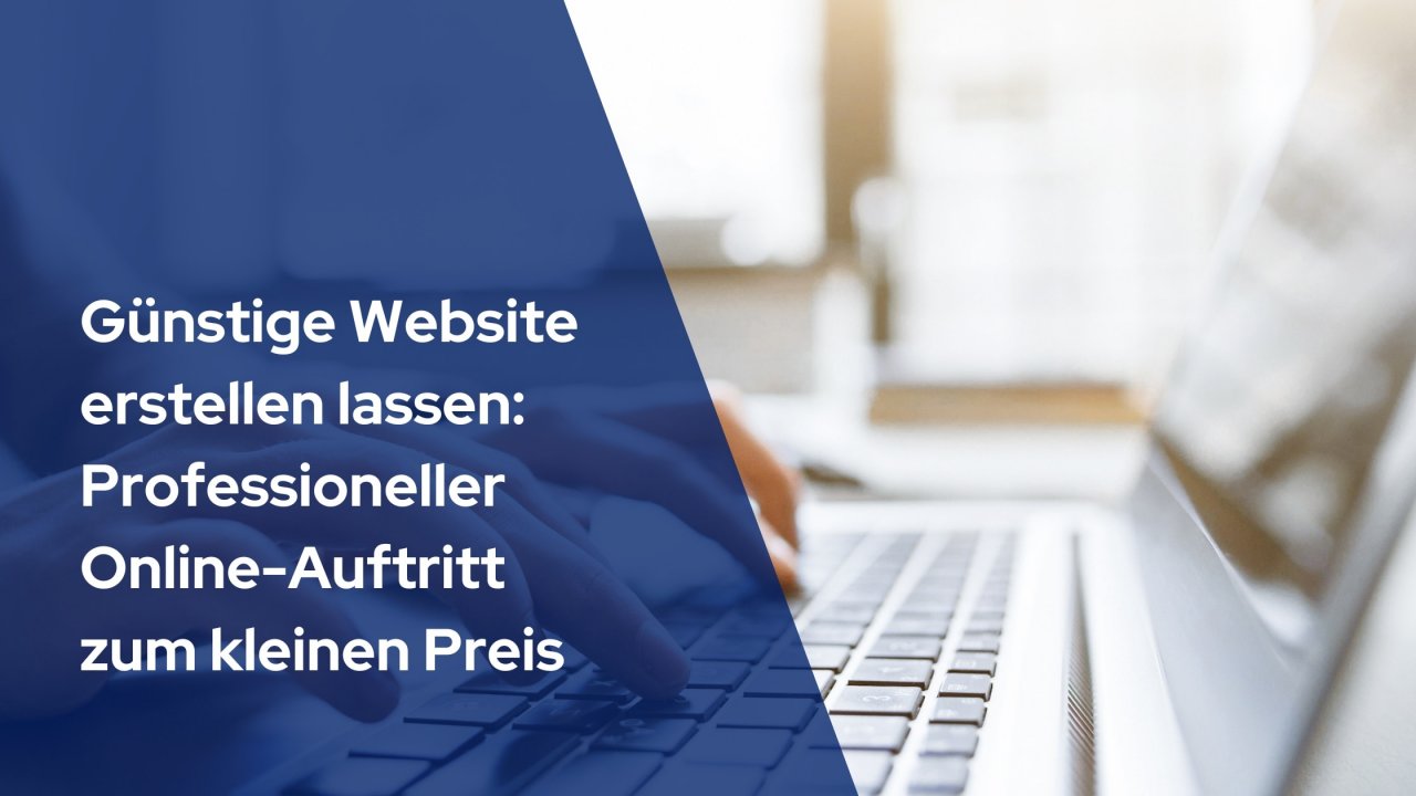 Günstige Website erstellen lassen: Professioneller Online-Auftritt zum kleinen Preis